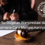 Apa Itu Gugatan Wanprestasi dan Bagaimana Cara Mengajukannya?