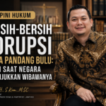 Bersih-Bersih Korupsi Tanpa Pandang Bulu: Inilah Saat Negara Menunjukkan Wibawanya